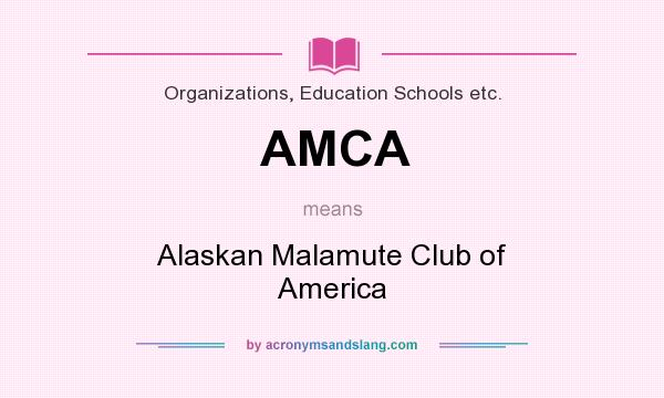 What does AMCA mean? It stands for Alaskan Malamute Club of America
