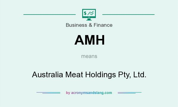 What does AMH mean? It stands for Australia Meat Holdings Pty, Ltd.