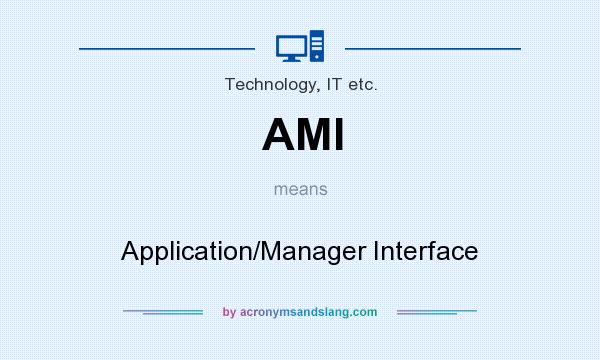 What does AMI mean? It stands for Application/Manager Interface