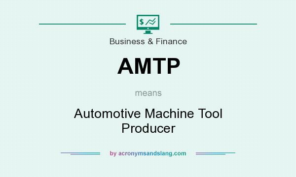 What does AMTP mean? It stands for Automotive Machine Tool Producer