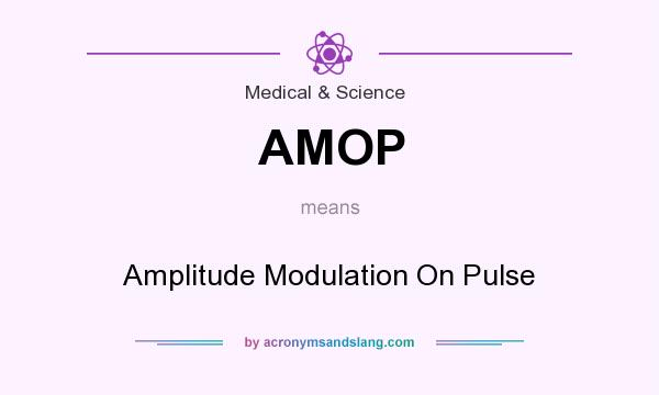What does AMOP mean? It stands for Amplitude Modulation On Pulse