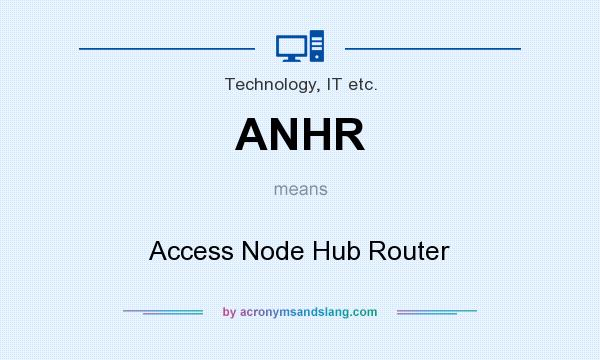 What does ANHR mean? It stands for Access Node Hub Router