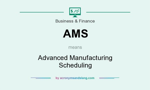 What does AMS mean? It stands for Advanced Manufacturing Scheduling