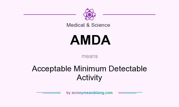 What does AMDA mean? It stands for Acceptable Minimum Detectable Activity