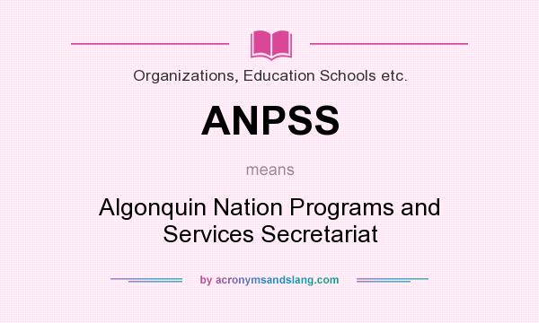 What does ANPSS mean? It stands for Algonquin Nation Programs and Services Secretariat