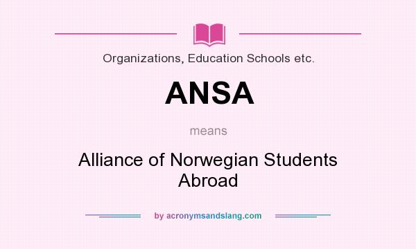 What does ANSA mean? It stands for Alliance of Norwegian Students Abroad