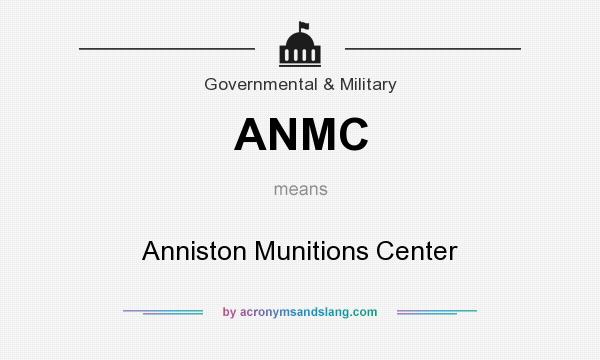 What does ANMC mean? It stands for Anniston Munitions Center