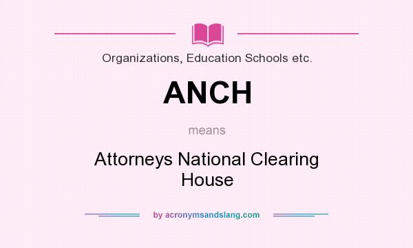 What does ANCH mean? It stands for Attorneys National Clearing House