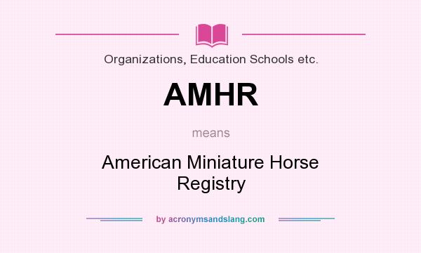 What does AMHR mean? It stands for American Miniature Horse Registry