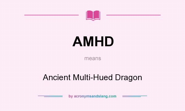 What does AMHD mean? It stands for Ancient Multi-Hued Dragon