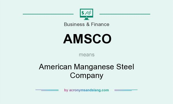 What does AMSCO mean? It stands for American Manganese Steel Company