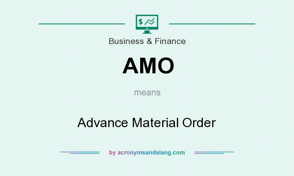 What does AMO mean? It stands for Advance Material Order