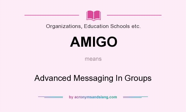 What does AMIGO mean? It stands for Advanced Messaging In Groups