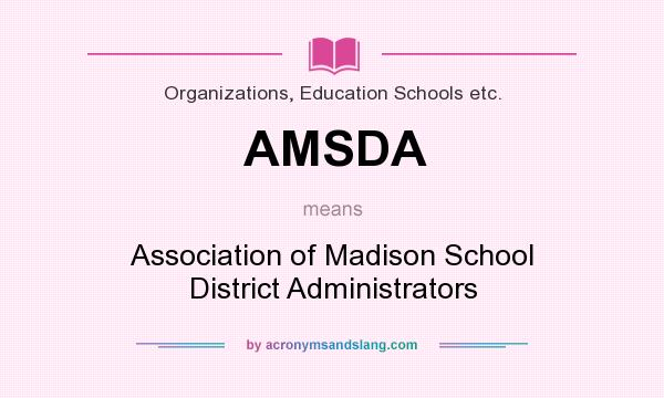 What does AMSDA mean? It stands for Association of Madison School District Administrators