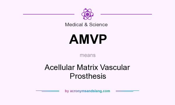 What does AMVP mean? It stands for Acellular Matrix Vascular Prosthesis