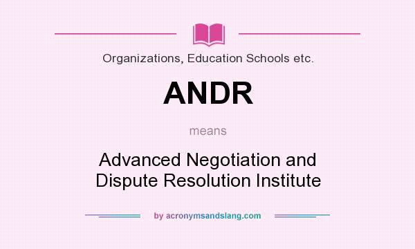 What does ANDR mean? It stands for Advanced Negotiation and Dispute Resolution Institute