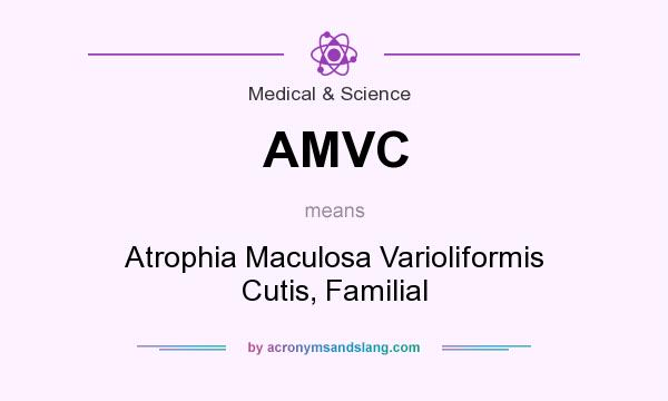 What does AMVC mean? It stands for Atrophia Maculosa Varioliformis Cutis, Familial