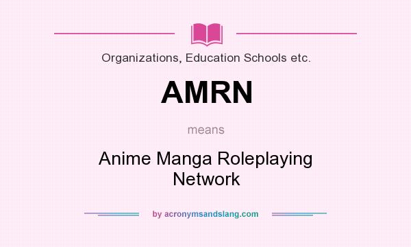 What does AMRN mean? It stands for Anime Manga Roleplaying Network
