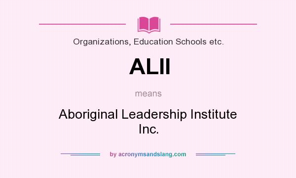 What does ALII mean? It stands for Aboriginal Leadership Institute Inc.