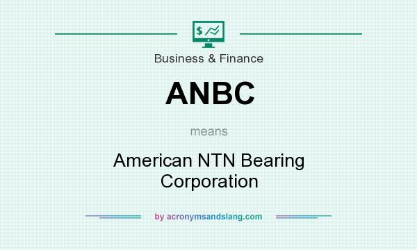 What does ANBC mean? It stands for American NTN Bearing Corporation