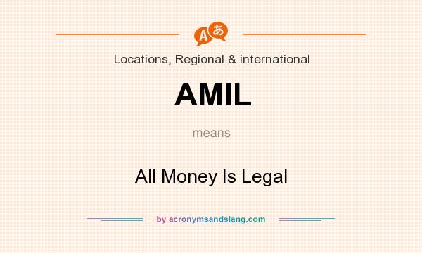 What does AMIL mean? It stands for All Money Is Legal