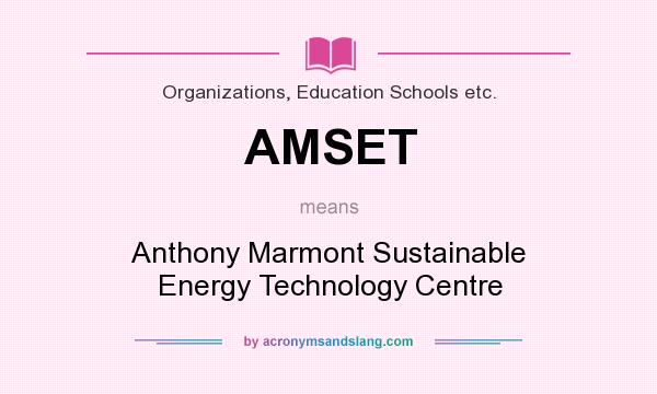What does AMSET mean? It stands for Anthony Marmont Sustainable Energy Technology Centre