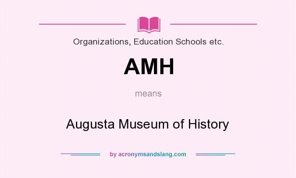 What does AMH mean? It stands for Augusta Museum of History
