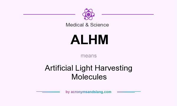 What does ALHM mean? It stands for Artificial Light Harvesting Molecules
