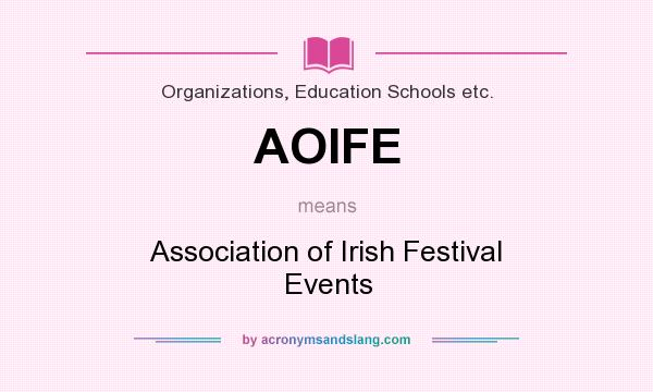 What does AOIFE mean? It stands for Association of Irish Festival Events