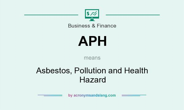 What does APH mean? It stands for Asbestos, Pollution and Health Hazard
