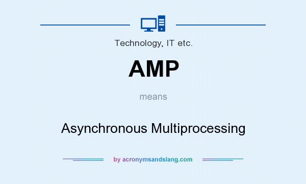 What does AMP mean? It stands for Asynchronous Multiprocessing