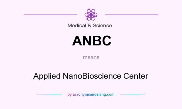 What does ANBC mean? It stands for Applied NanoBioscience Center