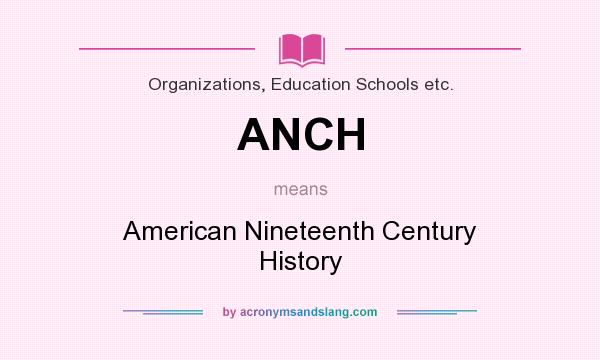 What does ANCH mean? It stands for American Nineteenth Century History