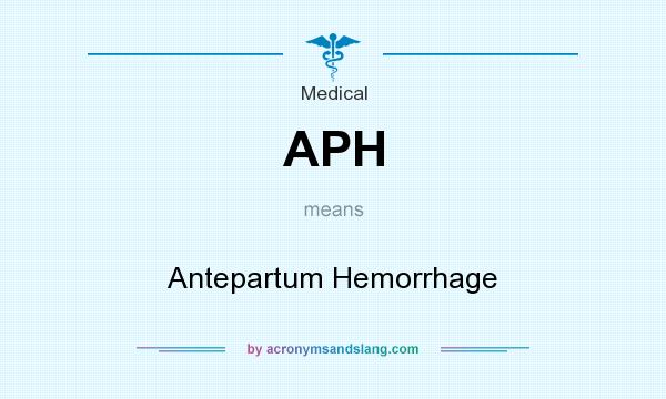 What does APH mean? It stands for Antepartum Hemorrhage