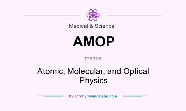 What does AMOP mean? It stands for Atomic, Molecular, and Optical Physics