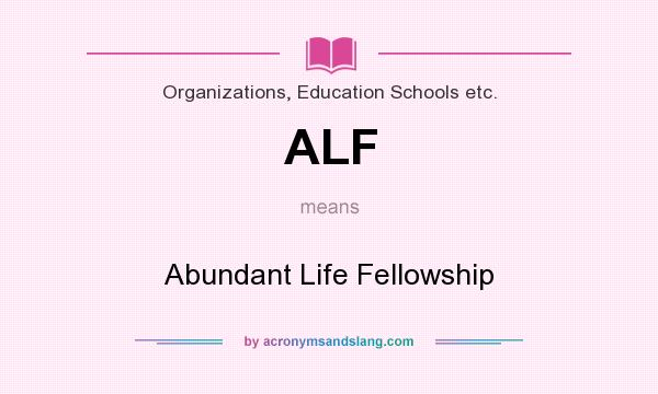 What does ALF mean? It stands for Abundant Life Fellowship