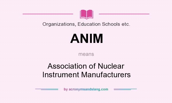 What does ANIM mean? It stands for Association of Nuclear Instrument Manufacturers