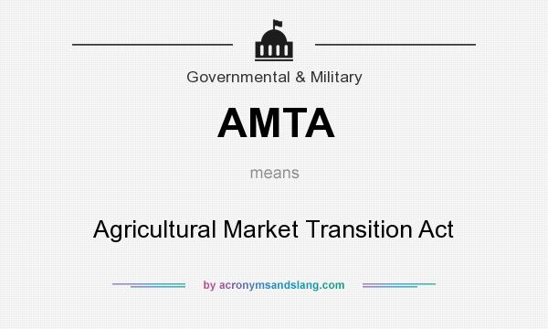 What does AMTA mean? It stands for Agricultural Market Transition Act