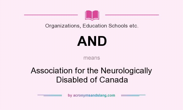 What does AND mean? It stands for Association for the Neurologically Disabled of Canada