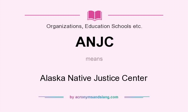 What does ANJC mean? It stands for Alaska Native Justice Center