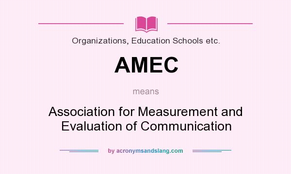 What does AMEC mean? It stands for Association for Measurement and Evaluation of Communication