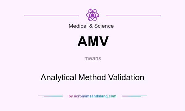 What does AMV mean? It stands for Analytical Method Validation