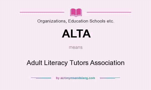 What does ALTA mean? It stands for Adult Literacy Tutors Association