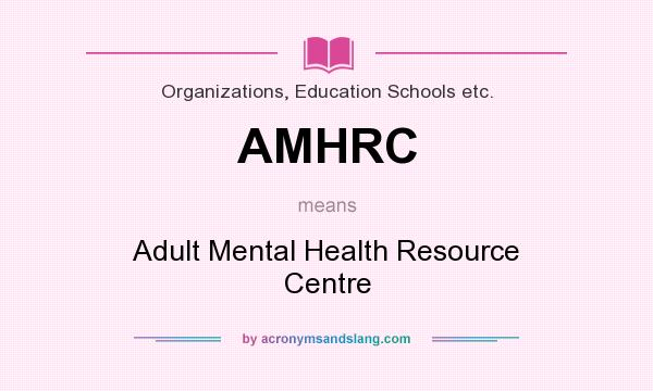 What does AMHRC mean? It stands for Adult Mental Health Resource Centre