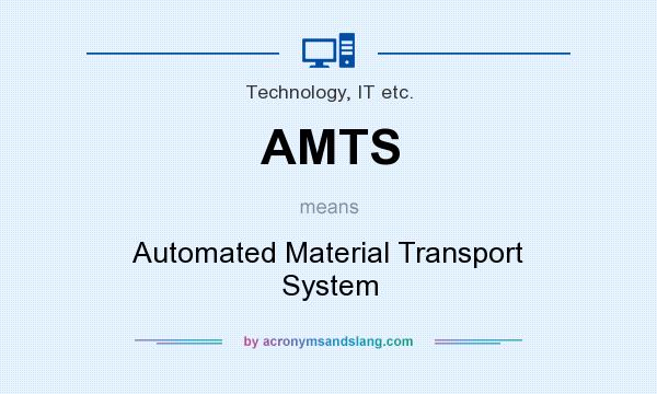 What does AMTS mean? It stands for Automated Material Transport System