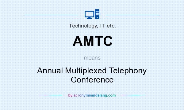 What does AMTC mean? It stands for Annual Multiplexed Telephony Conference