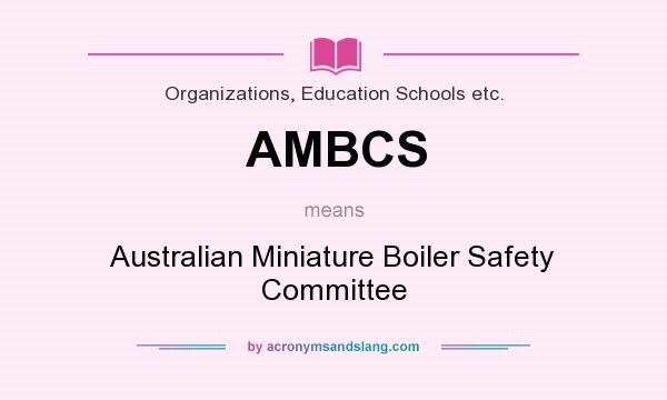 What does AMBCS mean? It stands for Australian Miniature Boiler Safety Committee