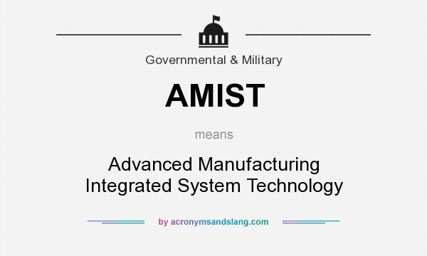 What does AMIST mean? It stands for Advanced Manufacturing Integrated System Technology