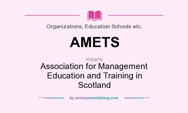 What does AMETS mean? It stands for Association for Management Education and Training in Scotland