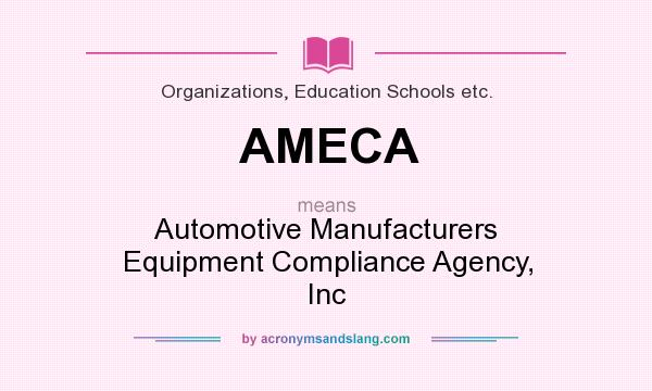 What does AMECA mean? It stands for Automotive Manufacturers Equipment Compliance Agency, Inc